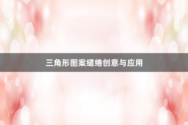 三角形图案缱绻创意与应用